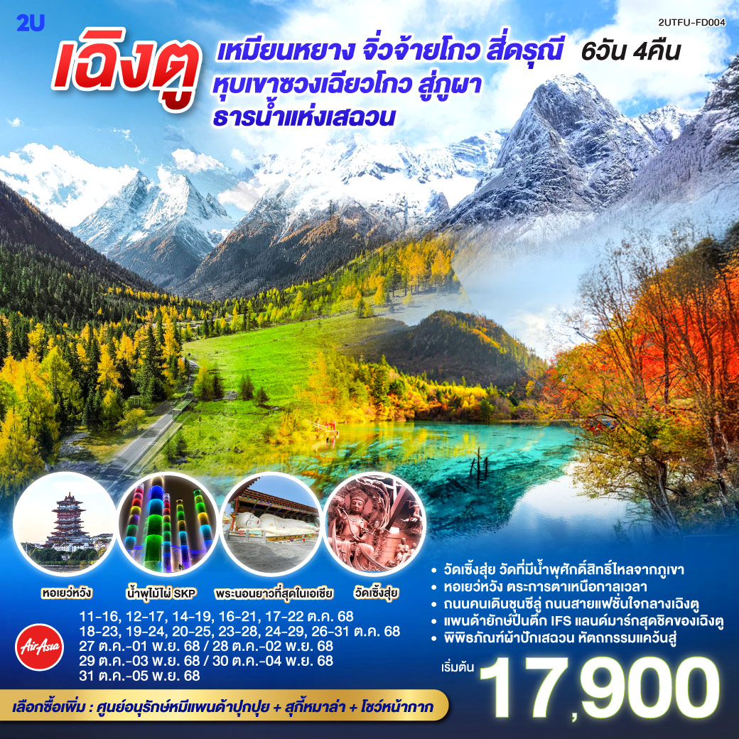 กรุงเทพฯ(สนามบินดอนเมือง) – สนามบินเฉิงตูเทียนฟู่ เฉิงตู – พิพิธภัณฑ์ผ้าปักเสฉวน – เมืองเหมียนหยาง – วัดเซิ้งสุ่ย –พระนอนที่ยาวที่สุดในเอเชีย – หอเยว่หวัง- จิ่วจ้ายโกว - อุทยานแห่งชาติจิ่วจ้ายโกว (ใช้รถเวียนของอุทยาน) – เม่าเสี้ยน - อุทยานสี่ดรุณี หุบเขาซวงเฉียวโกว  (รวมรถอุทยาน) - ตูเจียงเยี่ยน - ร้านหมอนโอโซน - ร้านยาหรือร้านหยก - หมีแพนด้าปีตึกIFS – ถนนไท่กู๋หลี่ – ถนนคนเดินซุนซีลู่ - ชมแสงสีตึกแฝด – น้ำพุไม้ไผ่ SKP – สนามบินเทียนฟู่ เฉิงตู - กรุงเทพฯ (สนามบินดอนเมือง)
ออฟชั่นเสริม ศูนย์อนุรักษ์หมีแพนด้า   สุกี้หมาล่า โชว์เปลี่ยนหน้ากาก 380 หยวน/ท่าน